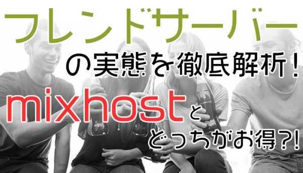 フレンドサーバーの実態を徹底解析 Mixhostとどっちがお得 鯖サーバー 日本一わかりやすいサーバー比較メディア